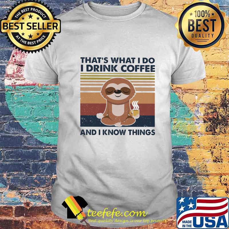 Yoga sloth that's what i do i drink coffee i hate people and i know things vintage retro shirt Yoga sloth that's what i do i drink coffee i hate people and i know things vintage retro shirt