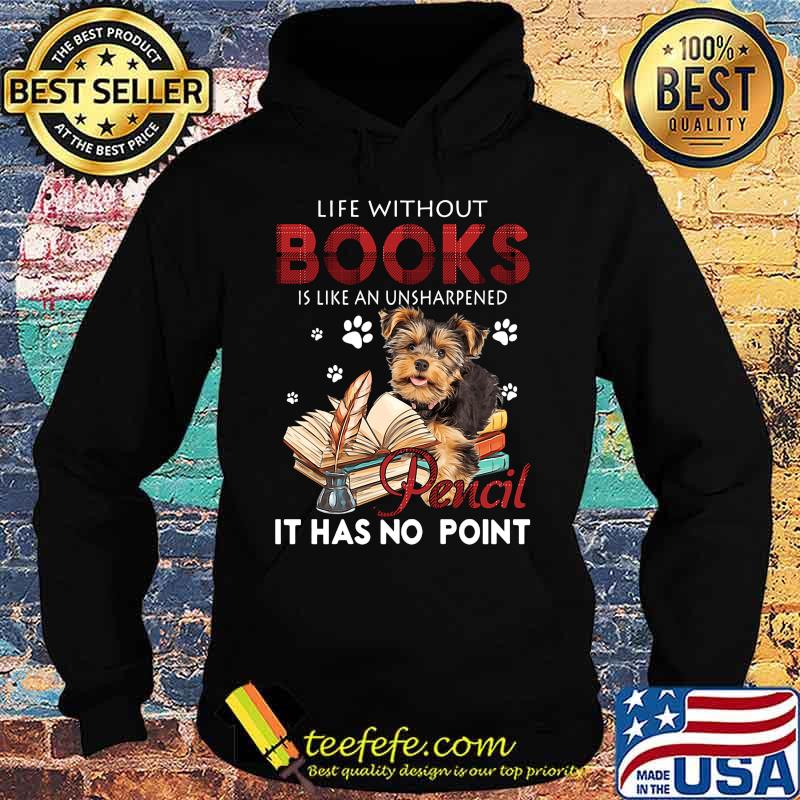 Yorkie life without books is like an unsharpened pencil it has no point s Hoodie Yorkie life without books is like an unsharpened pencil it has no point s Hoodie