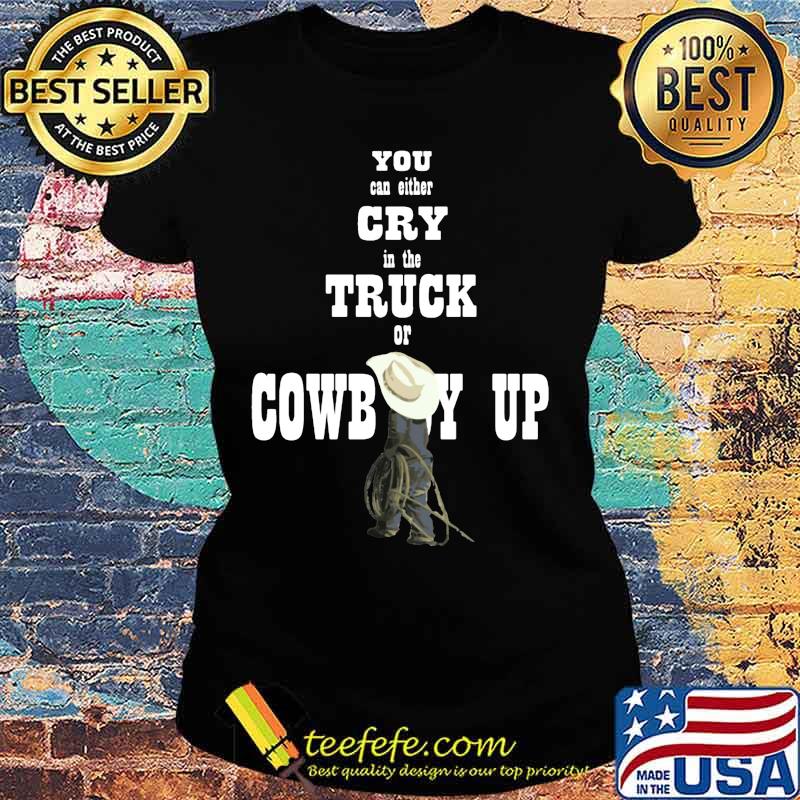 You can either cry in the truck of cowboy up s Ladies tee You can either cry in the truck of cowboy up s Ladies tee