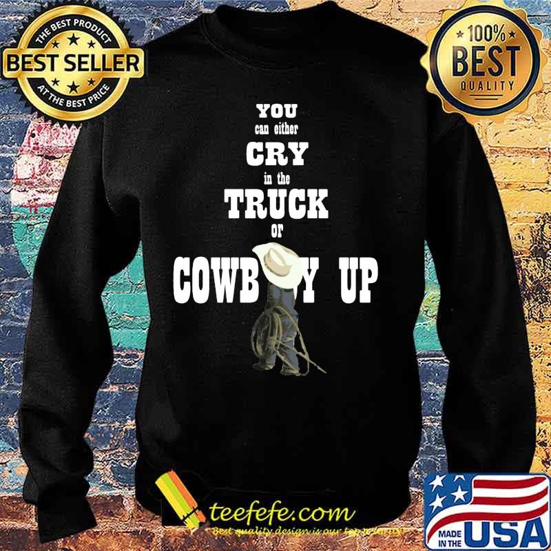 You can either cry in the truck of cowboy up s Sweater You can either cry in the truck of cowboy up s Sweater