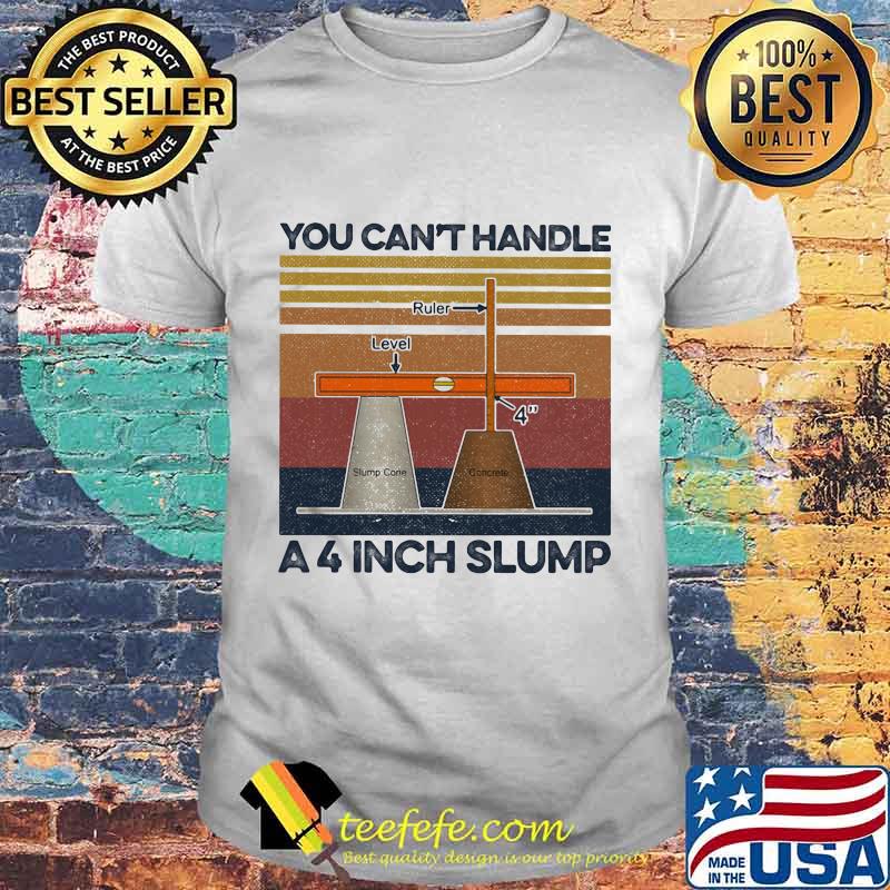 You can't handle A 4 inch slump shirt Vintage retro shirt