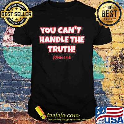 You Can't Handle The Truth John 146 Shirt
