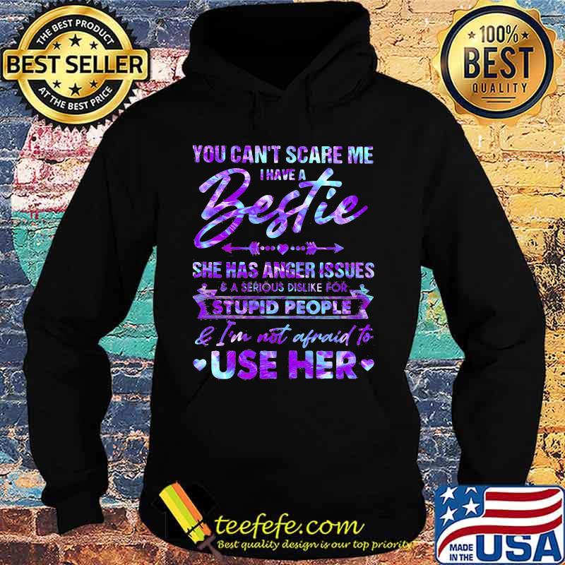You can't scare me i have a bestie she has anger issues and a serious dislike for stupid people and i'm not afraid to use her hearts s Hoodie You can't scare me i have a bestie she has anger issues and a serious dislike for stupid people and i'm not afraid to use her hearts s Hoodie