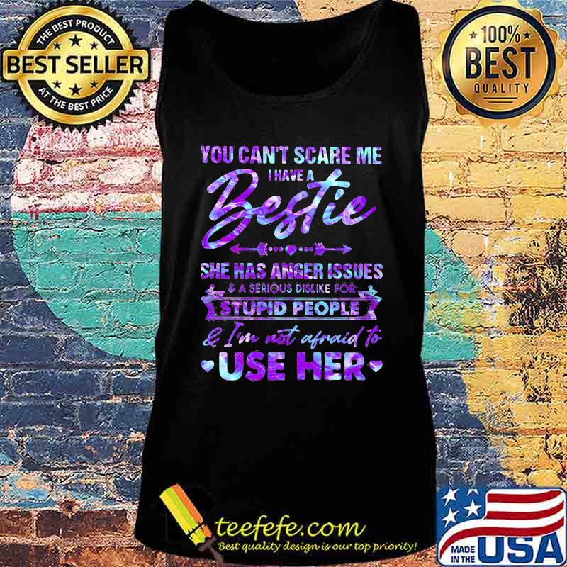 You can't scare me i have a bestie she has anger issues and a serious dislike for stupid people and i'm not afraid to use her hearts s Tank top You can't scare me i have a bestie she has anger issues and a serious dislike for stupid people and i'm not afraid to use her hearts s Tank top