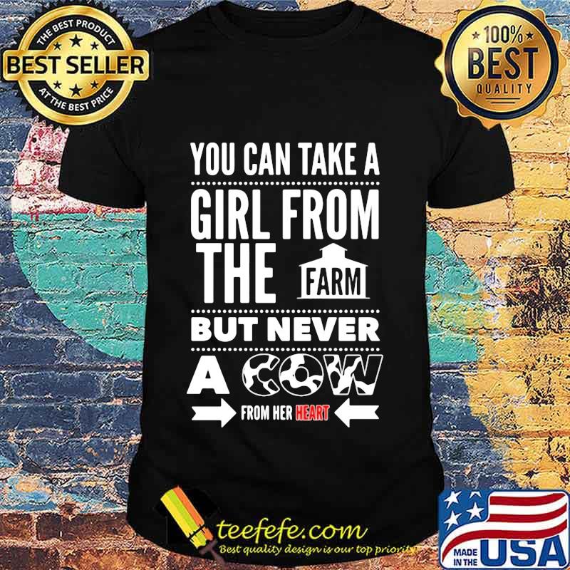 You can take a girl from the farm but never a cow from her heart shirt You can take a girl from the farm but never a cow from her heart shirt