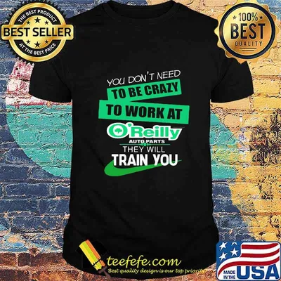 You don't need to be crazy to work at o'reilly in they will train you shirt