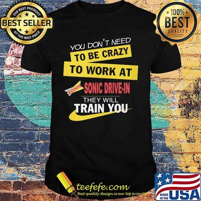 You don't need to be crazy to work at sonic drive in they will train you shirt