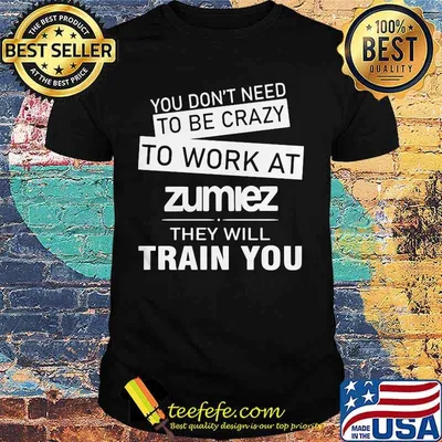 You don't need to be crazy to work at zumiez they will train you shirt