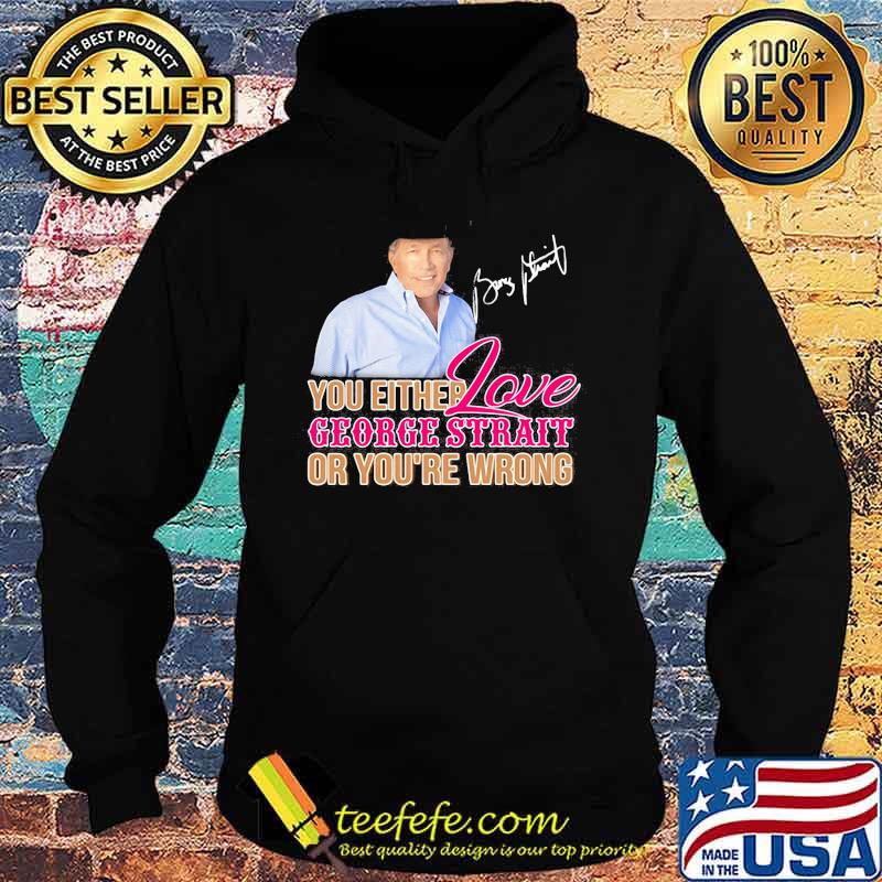 You either love george strait or you're wrong signature s Hoodie You either love george strait or you're wrong signature s Hoodie