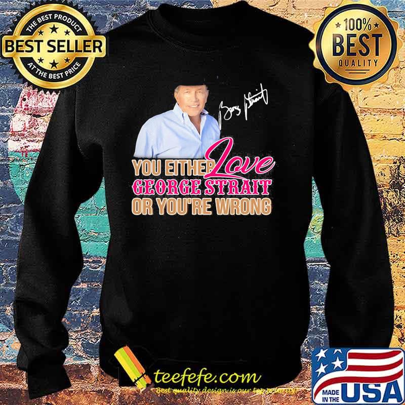 You either love george strait or you're wrong signature s Sweater You either love george strait or you're wrong signature s Sweater