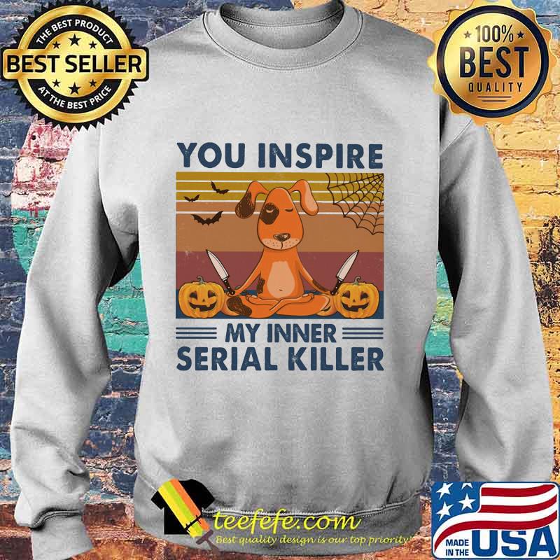 You Inspire My Inner Serial Killer Dog Pumpkin Halloween Vintage Retro Shirt Sweater You Inspire My Inner Serial Killer Dog Pumpkin Halloween Vintage Retro Shirt Sweater