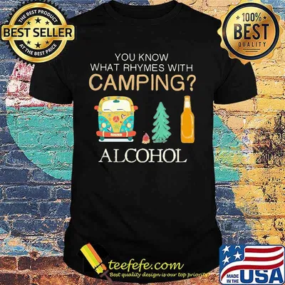 YOU KNOW WHAT RHYMES WITH CAMPING_ ALCOHOL CAR TREE BEER SHIRT