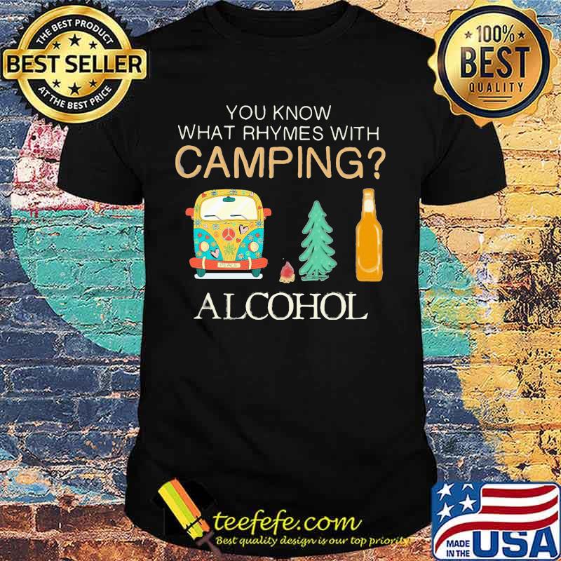 YOU KNOW WHAT RHYMES WITH CAMPING_ ALCOHOL CAR TREE BEER SHIRT