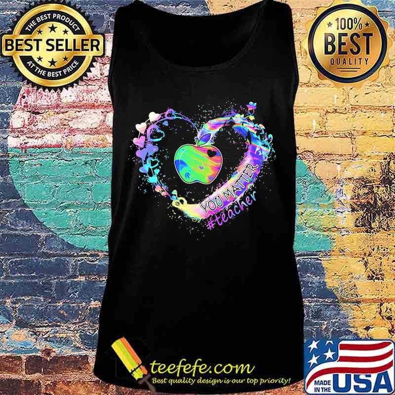 YOU MATTER #TEACHER APPLE HEART SHIRT Tank top YOU MATTER #TEACHER APPLE HEART SHIRT Tank top
