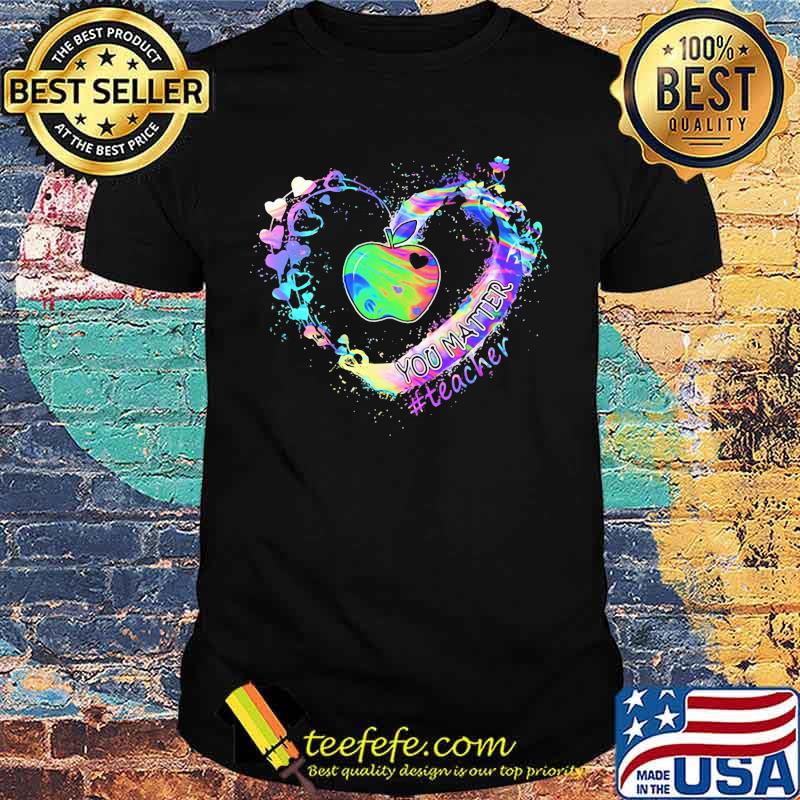 YOU MATTER #TEACHER APPLE HEART SHIRT YOU MATTER #TEACHER APPLE HEART SHIRT