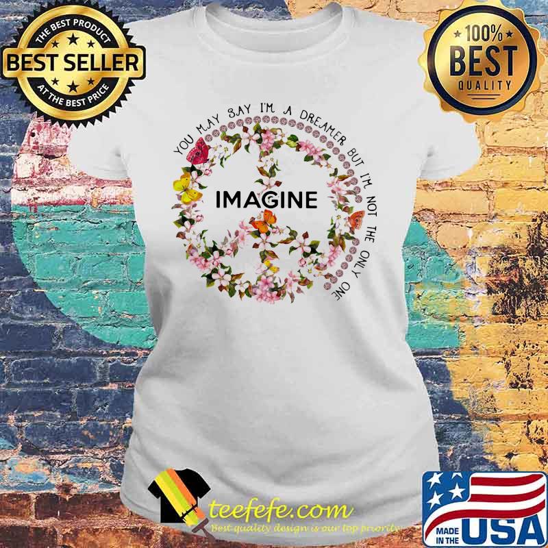 YOU MAY SAY I'M A DREAMER BUT I'M NOT THE ONLY ONE IMAGINE FLOWER SHIRT Laides tee YOU MAY SAY I'M A DREAMER BUT I'M NOT THE ONLY ONE IMAGINE FLOWER SHIRT Laides tee