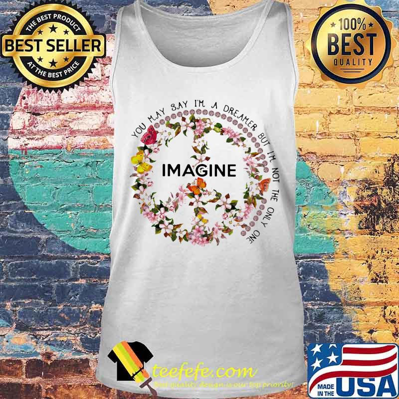 YOU MAY SAY I'M A DREAMER BUT I'M NOT THE ONLY ONE IMAGINE FLOWER SHIRT Tank top YOU MAY SAY I'M A DREAMER BUT I'M NOT THE ONLY ONE IMAGINE FLOWER SHIRT Tank top