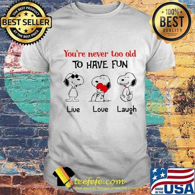 You're never too old to have fun t-shirt snoopy