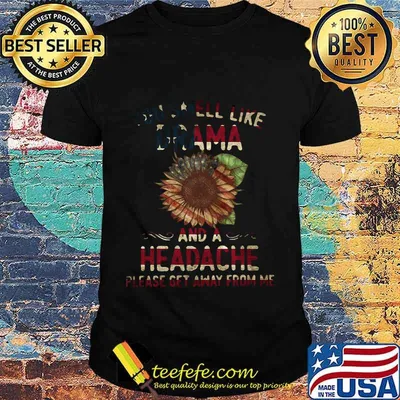 YOU SMELL LIKE DRAMA AND HEADACHE PLEASE GET AWAY FROM ME SUNFLOWER AMERICAN FLAG SHIRT