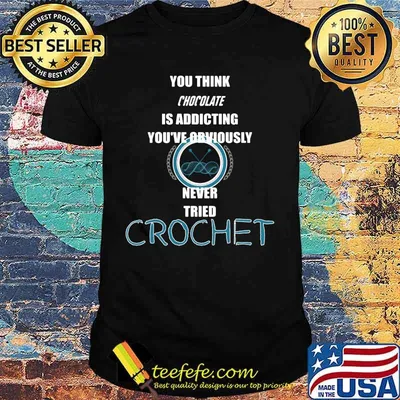 You think chocolate is addictive you've obviously never tried crochet shirt