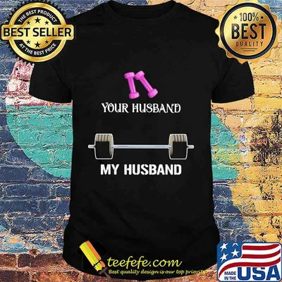 YOUR HUSBAND MY HUSBAND GYM SHIRT
