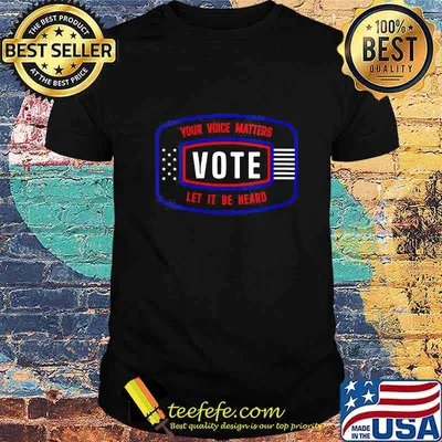 Your voice matters vote let it be heard shirt