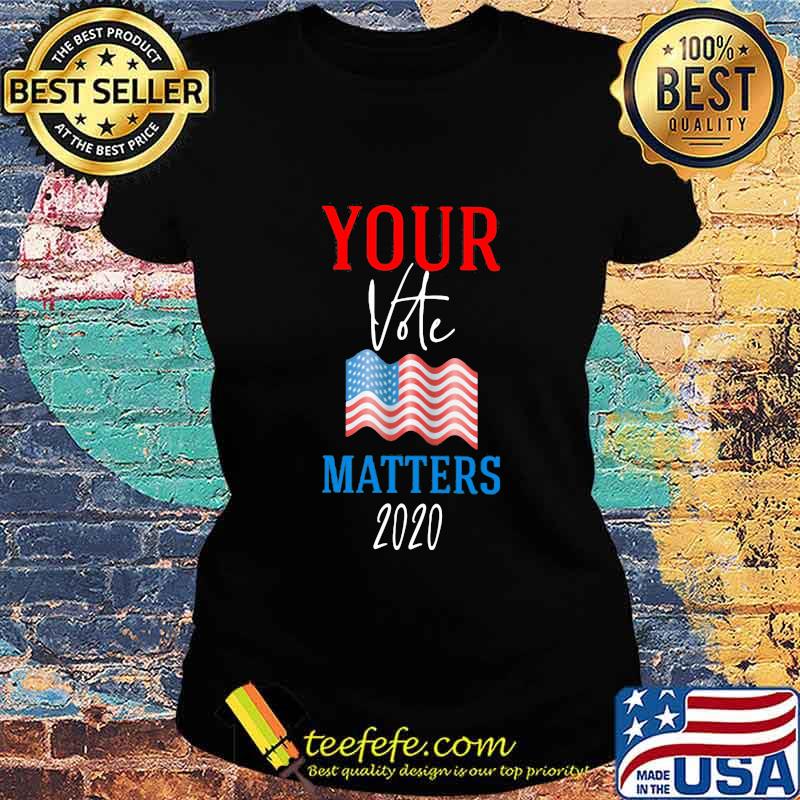 Your Vote Matters 2020 American Flag Independence Day Shirt Ladies tee Your Vote Matters 2020 American Flag Independence Day Shirt Ladies tee