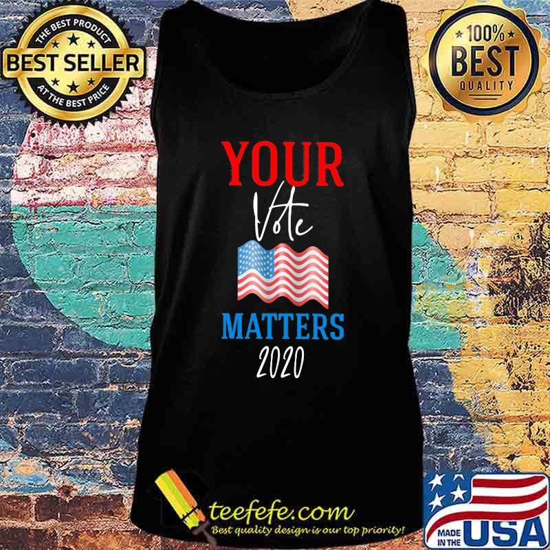Your Vote Matters 2020 American Flag Independence Day Shirt Tank top Your Vote Matters 2020 American Flag Independence Day Shirt Tank top