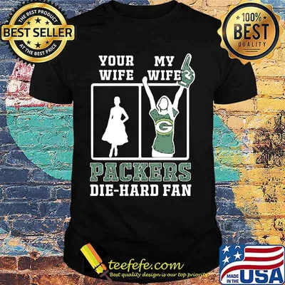 Your wife my wife green bay packers football die hard fan shirt