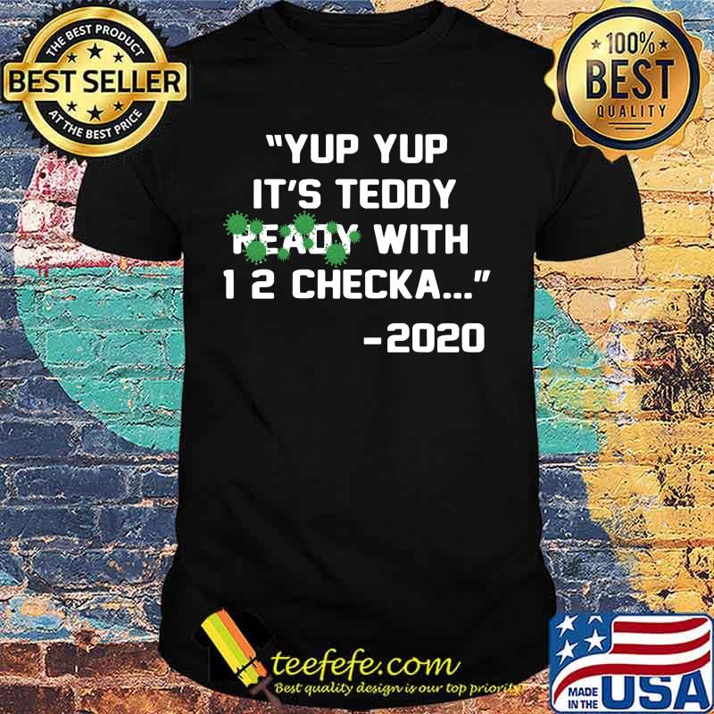 Yup it's teddy ready with 1 2 checka 2020 covid-19 shirt