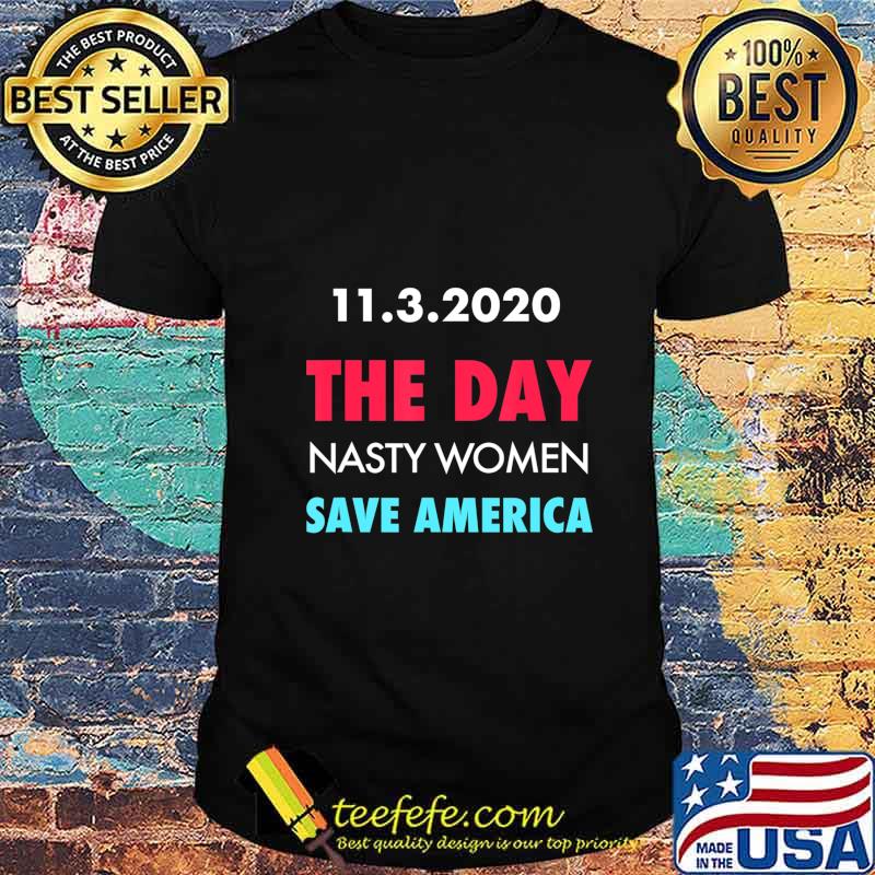 11.3.2020 Day Nasty Woman Save America Funny Gift T-Shirt