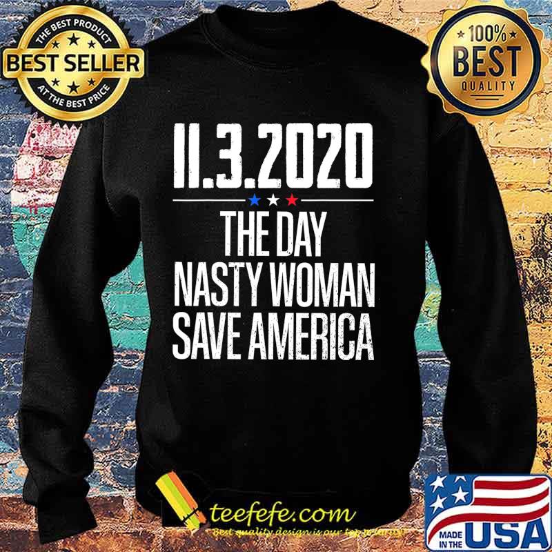 11.3.2020 Day Nasty Woman Save America T-Shirt Sweater 11.3.2020 Day Nasty Woman Save America T-Shirt Sweater