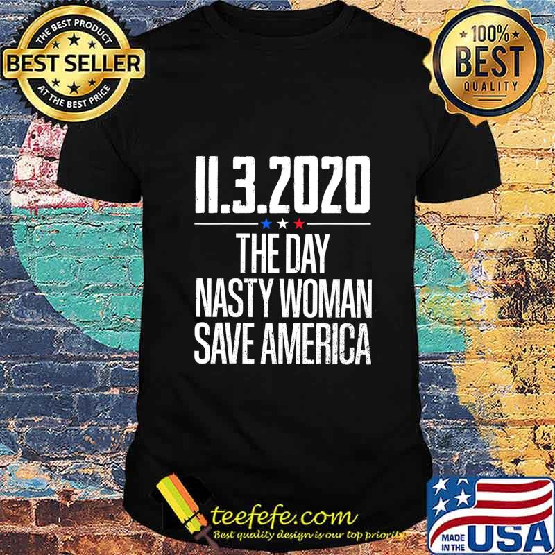 11.3.2020 Day Nasty Woman Save America T-Shirt