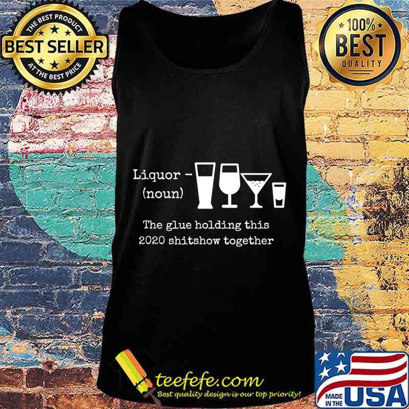2020 Humor Quotes Apparels and Gifts Liquor T-Shirt Tank top 2020 Humor Quotes Apparels and Gifts Liquor T-Shirt Tank top