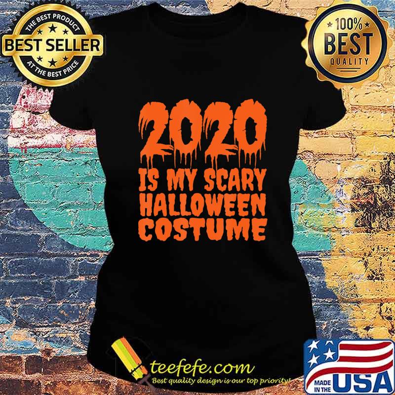 2020 is My Scary Halloween Costume - 2020 Halloween T-Shirt Ladies tee 2020 is My Scary Halloween Costume - 2020 Halloween T-Shirt Ladies tee