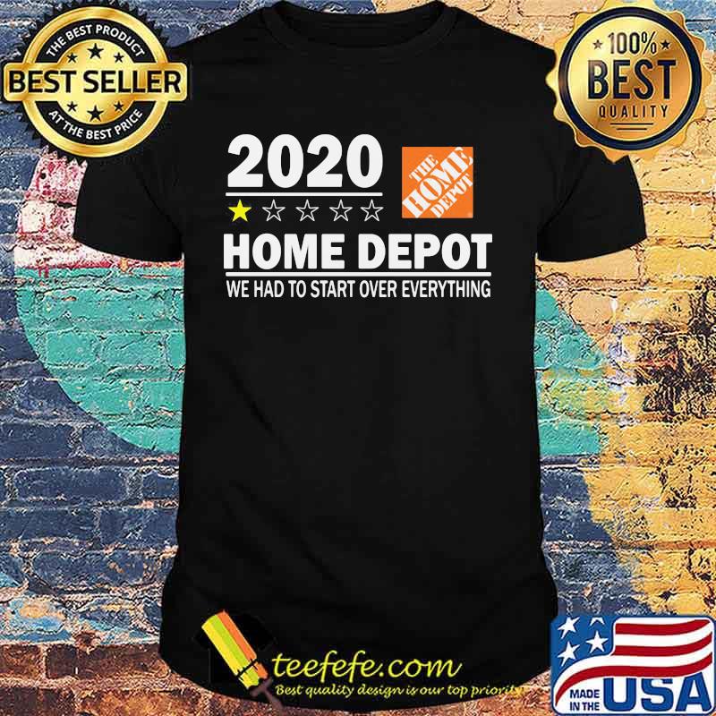 2020 the home depot we had to start over everything star shirt 2020 the home depot we had to start over everything star shirt