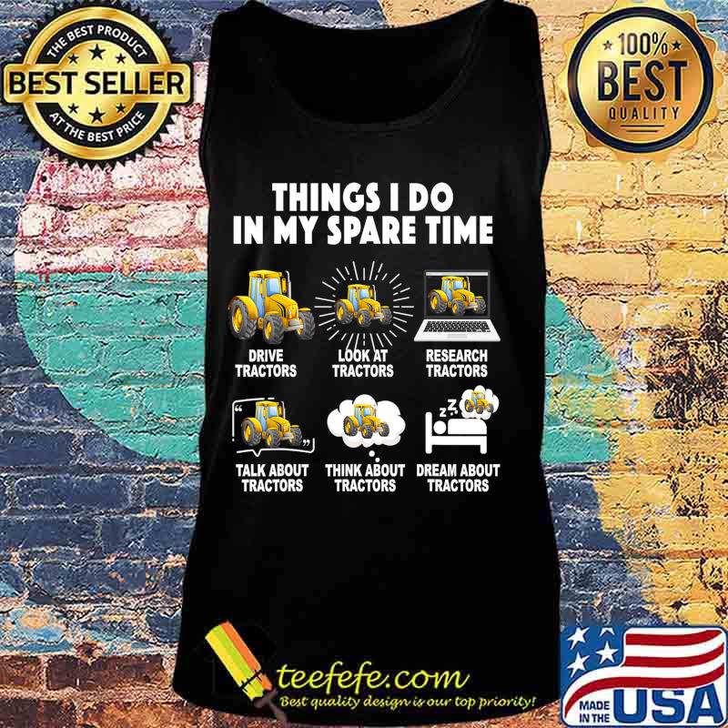 6 Things I Do In My Spare Time Tractor Funny Farmers Gift T-Shirt Tank top 6 Things I Do In My Spare Time Tractor Funny Farmers Gift T-Shirt Tank top