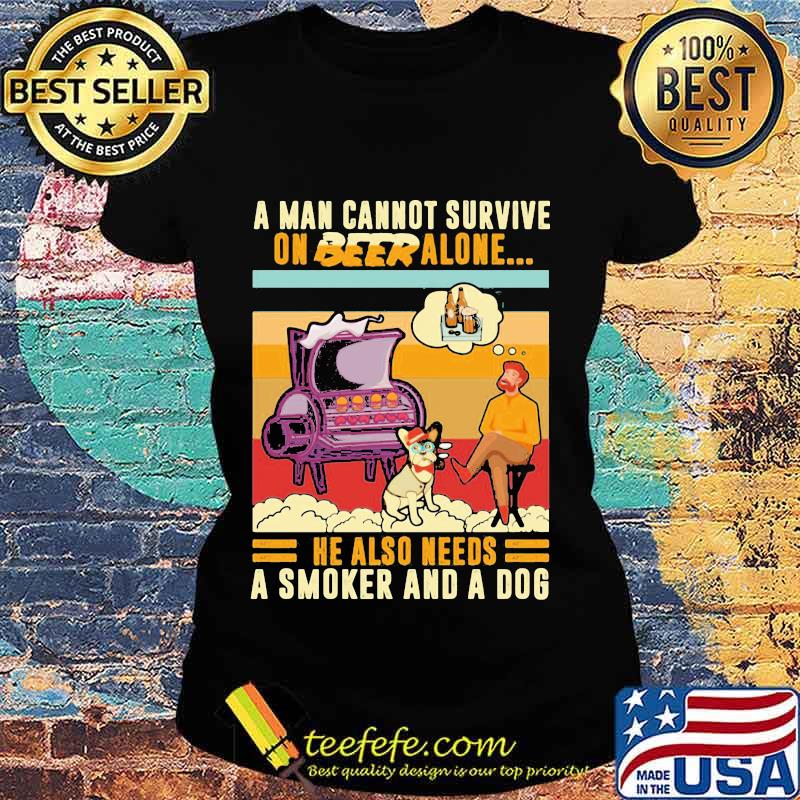 A Man Cannot Survive On Beer Alone He Also Needs A Smoker And A Dog BBQ Vintage Retro Shirt Ladies tee A Man Cannot Survive On Beer Alone He Also Needs A Smoker And A Dog BBQ Vintage Retro Shirt Ladies tee