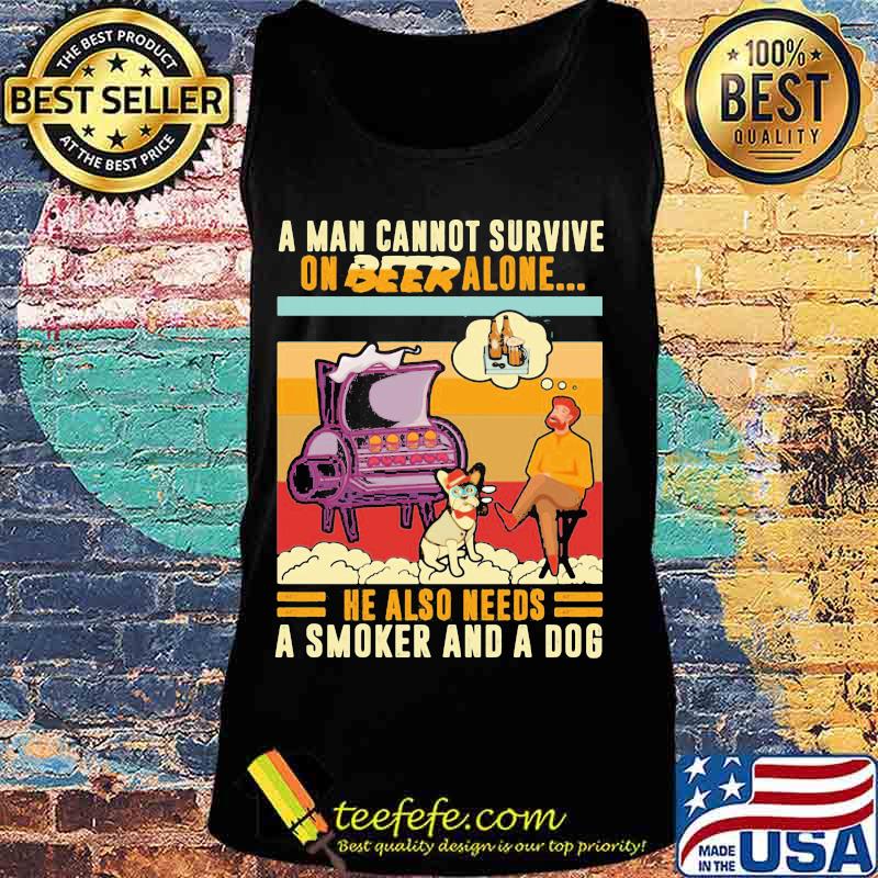 A Man Cannot Survive On Beer Alone He Also Needs A Smoker And A Dog BBQ Vintage Retro Shirt Tank top A Man Cannot Survive On Beer Alone He Also Needs A Smoker And A Dog BBQ Vintage Retro Shirt Tank top