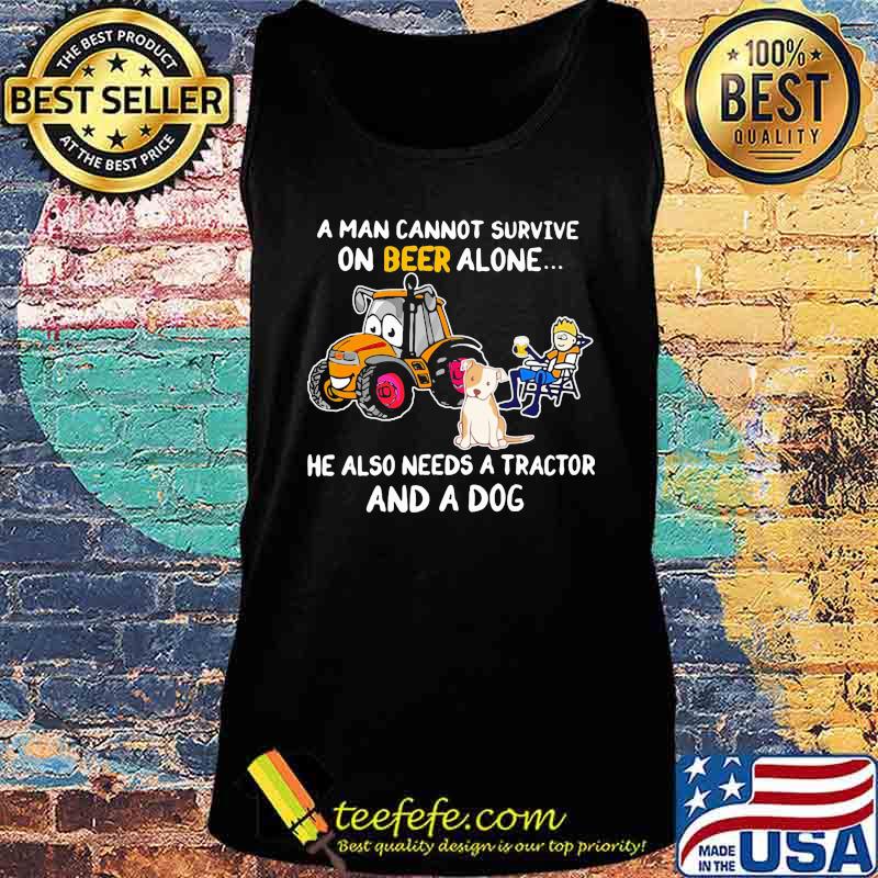 A man cannot survive on beer alone he also needs a tractor and a dog s Tank top A man cannot survive on beer alone he also needs a tractor and a dog s Tank top