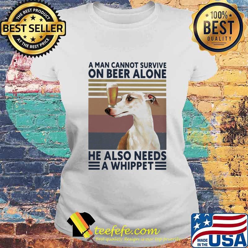 A man cannot survive on beer alone he also needs a whippet vintage retro s Laides tee A man cannot survive on beer alone he also needs a whippet vintage retro s Laides tee