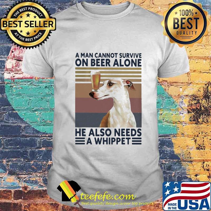 A man cannot survive on beer alone he also needs a whippet vintage retro shirt A man cannot survive on beer alone he also needs a whippet vintage retro shirt