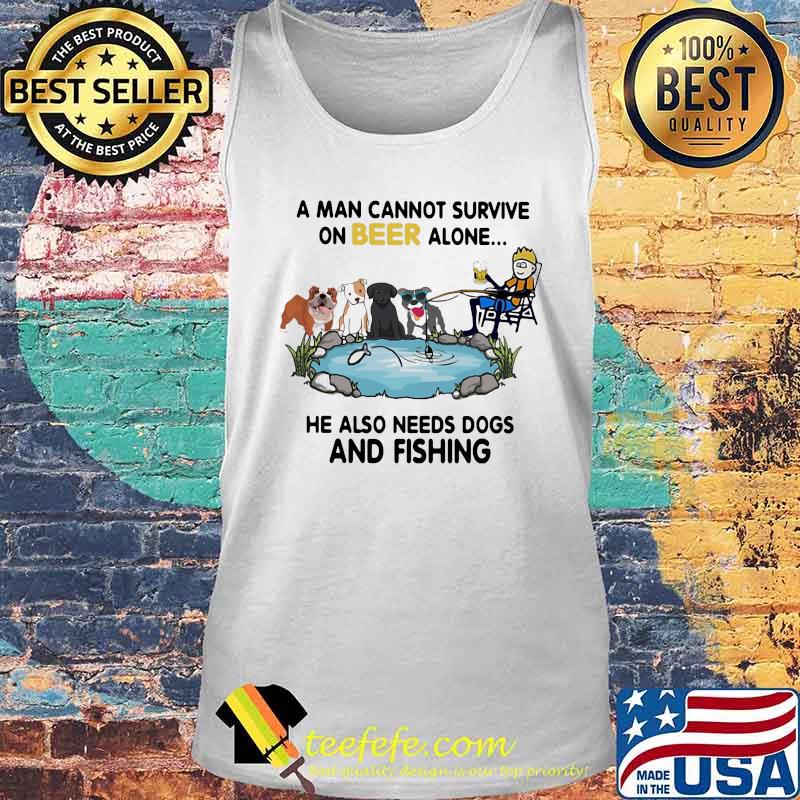 A man cannot survive on beer alone he also needs dogs and fishing s Tank top A man cannot survive on beer alone he also needs dogs and fishing s Tank top