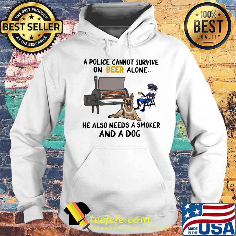 A police cannot survive on beer alone he also needs a smoker and a dog s Hoodie A police cannot survive on beer alone he also needs a smoker and a dog s Hoodie