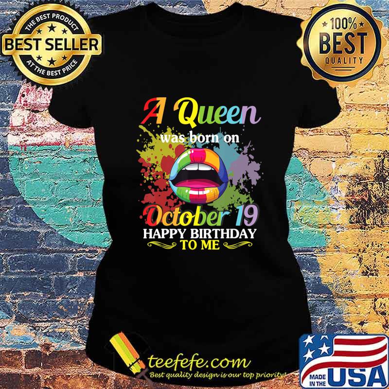A Queen Was Born On October 19 Happy Birthday To Me You Mom T-Shirt Ladies tee A Queen Was Born On October 19 Happy Birthday To Me You Mom T-Shirt Ladies tee