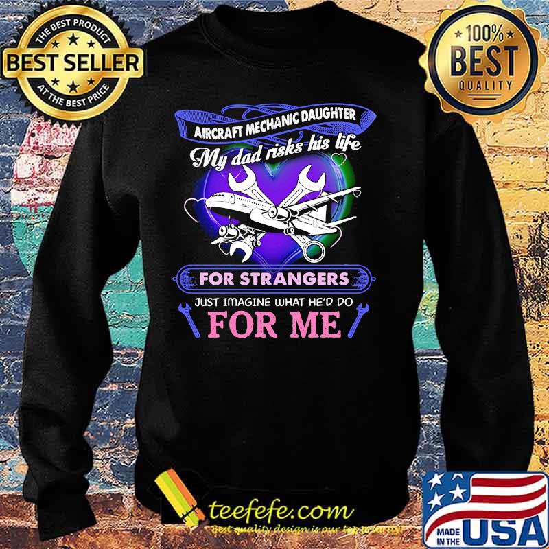 Aircraft mechanic daughter my dad risks his life for strangers just imagine what he'd do for me s Sweater Aircraft mechanic daughter my dad risks his life for strangers just imagine what he'd do for me s Sweater