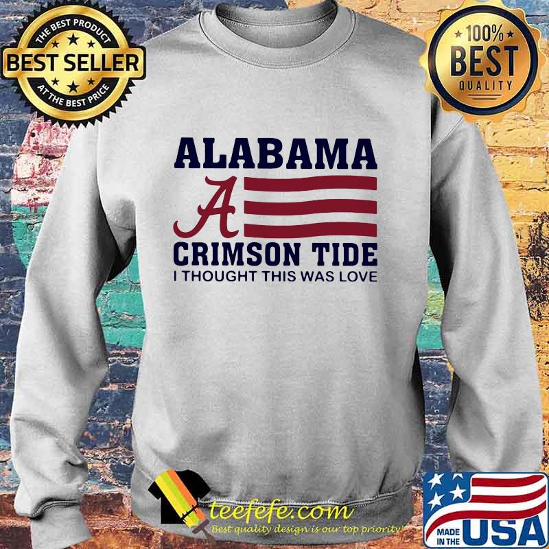 Alabama crimson tide i thought this was love american flag s Sweater Alabama crimson tide i thought this was love american flag s Sweater