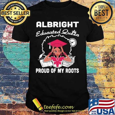 Albright educated queen proud of my roots shirt