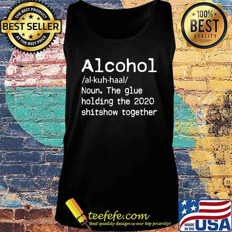 Alcohol Definition Glue That Holds 2020 Shitshow Together T-Shirt Tank top Alcohol Definition Glue That Holds 2020 Shitshow Together T-Shirt Tank top