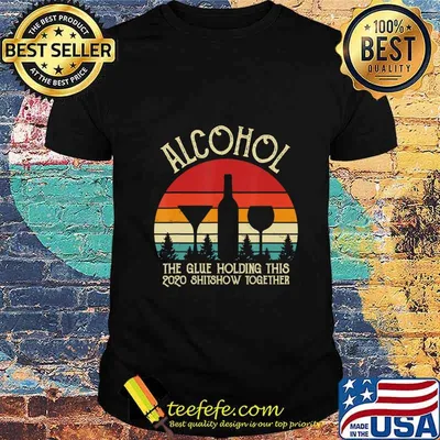 Alcohol - Glue That Holding This 2020 Shitshow Together Gift T-Shirt